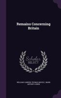 Remaines concerning Britain: Their languages, names, surnames, allusions, anagrammes, armories, monies, empreses, apparell, artillarie, wise speeches, ... many rare antiquities never before imprinted 0854099972 Book Cover