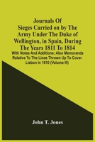 Journals Of Sieges Carried On By The Army Under The Duke Of Wellington, In Spain, During The Years 1811 To 1814: With Notes And Additions; Also Memora 9354501761 Book Cover