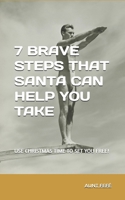 7 BRAVE STEPS THAT SANTA CAN HELP YOU TAKE: USE CHRISTMAS TIME TO SET YOU FREE! (NEED TO CHANGE) B0DPR6RWXL Book Cover
