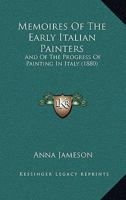 Memoires Of The Early Italian Painters: And Of The Progress Of Painting In Italy 1166332039 Book Cover