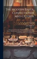 The Modern Baker, Confectioner and Caterer; a Practical and Scientific Work for the Baking and Allied Trades. Edited by John Kirkland. With ... Specialists and Trade Experts; Volume 2 1019612304 Book Cover