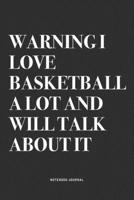 Warning I Love Basketball A Lot And Will Talk About It: A 6x9 Inch Diary Notebook Journal With A Bold Text Font Slogan On A Matte Cover and 120 Blank Lined Pages Makes A Great Alternative To A Card 1674589948 Book Cover