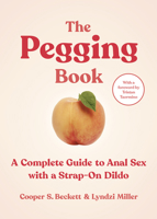The Pegging Book: A Complete Guide to Anal Sex with a Strap-On Dildo 177824209X Book Cover
