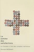 La Somme Des Satisfactions: Le Canada ? l'?re Des Comptes Nationaux 0773532994 Book Cover