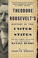 Theodore Roosevelt's History of the United States: His Own Words, Selected and Arranged by Daniel Ruddy 0061834327 Book Cover