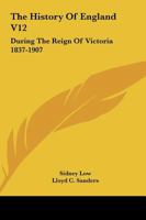 The History Of England V12: During The Reign Of Victoria 1837-1907 1432637886 Book Cover