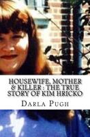 Housewife, Mother & Killer: The True Story of Kim Hricko 1533314713 Book Cover