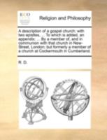 A description of a gospel church: with two epistles, ... To which is added, an appendix: ... By a member of, and in communion with that church in ... of a church at Cockermouth in Cumberland. 1140746545 Book Cover