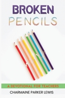 Broken Pencils: A Devotional for Teachers 1952273102 Book Cover