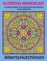 Glorious Mandalas!: A Coloring Book of 24 Advanced and Intricate Image Mandalas 1547281774 Book Cover