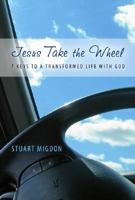 Jesus Take the Wheel: 7 Keys to a Transformed Life with God 1579219322 Book Cover