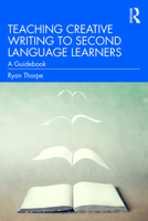 Teaching Creative Writing to Second Language Learners: A Guidebook 0367485664 Book Cover