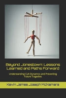 Beyond Jonestown: Lessons Learned and Paths Forward: Understanding Cult Dynamics and Preventing Future Tragedies B0CSX5NJ12 Book Cover