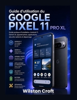 Guide d'utilisation du Google Pixel 11 Pro XL: Guide pratique d'installation, Android 17, Gemini AI, appareil photo, applications, sécurité, batterie et dépannage (French Edition) B0HGBLQ1SZ Book Cover