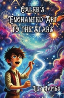 Caleb's Enchanted Art to the Stars 1300199059 Book Cover