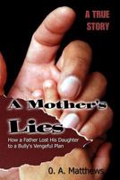 A Mother's Lies: How a Father Lost His Daughter to a Bully's Vengeful Plan 1483905284 Book Cover