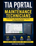 TIA Portal for Maintenance Technicians: A Practical Guide to Going Online, Monitoring PLC Logic, Reading Programs, and Diagnosing S7-1200 and S7-1500 Faults B0HBXNMRPD Book Cover