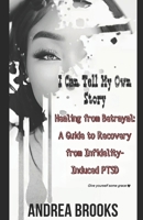 Healing from Betrayal: A Guide to Recovery from Infidelity-Induced PTSD: I Can Tell My Own Story B0CL6DFPT7 Book Cover