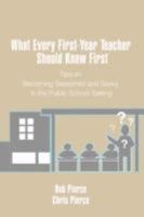 What Every First-Year Teacher Should Know First: Tips on Becoming Seasoned and Savvy in the Public School Setting 0595473377 Book Cover