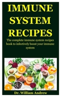 Immune System Recipes: The Complete Immune System Recipes Book To Infectively Boost Your Immune System B086B9W2DH Book Cover
