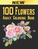 100 Flowers Adult Coloring Book: Adult Relaxation Coloring Book 100 Inspirational Floral Pattern Only Beautiful Flowers Coloring Book For Adults Relax B08RB8911Y Book Cover