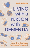 Living with a Person with Dementia: An A-Z of Strategies for Successful Support 183997382X Book Cover