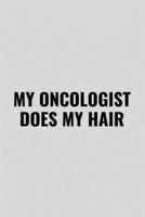 My Oncologist Does My Hair: Funny Inspirational Motivational Cancer Warrior Surivor Journal Composition Notebook For Her (6 x 9) 120 Blank Lined Pages 1692630326 Book Cover