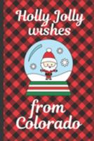 Holly Jolly Wishes From Colorado: Holiday Greetings From Colorado | Eggnog | Merry Christmas | Snow Globe Gift | December 25th | Season Greetings | North Pole | Wonderment 1691593923 Book Cover