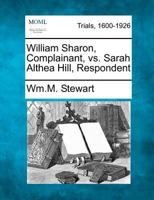 William Sharon, Complainant, vs. Sarah Althea Hill, Respondent 1275560962 Book Cover