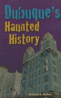 Dubuque's Haunted History 1934553387 Book Cover