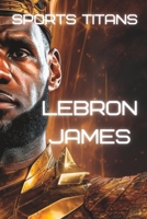 Sports Titans: LeBron James - The King B0C5KY5JHB Book Cover