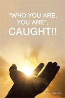 Who You Are, You Are, Caught!! 1524577057 Book Cover