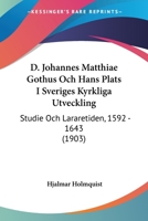 D. Johannes Matthiae Gothus Och Hans Plats I Sveriges Kyrkliga Utveckling: Studie Och Lararetiden, 1592 - 1643 (1903) 1160847487 Book Cover