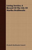 Loving Service: A Record of the Life of Martha Braithwaite 1358086966 Book Cover
