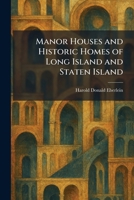 Manor Houses and Historic Homes of Long Island and Staten Island 102582590X Book Cover