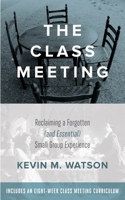 The Class Meeting: Reclaiming a Forgotten (and Essential) Small Group Experience 162824058X Book Cover