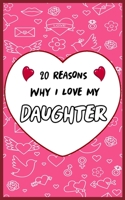 20 Reasons Why I Love My Daughter: Fill in 20 reasons why you love your Daughter to give as a personalized gift: for Birthdays -family day- & Valentine's day, Wedding. B084QJY6L4 Book Cover