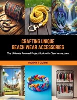 Crafting Unique Beach Wear Accessories: The Ultimate Paracord Project Book with Clear Instructions B0CRLBZ5XT Book Cover