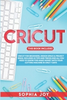 CRICUT: 3 BOOKS IN 1: Cricut for Beginners, Design Space & Project Ideas. Includes 25 Tips and Tricks and All You Need to Know for Make Money with Your Cutting Machine in Only 7 Days B08H6QG6TL Book Cover