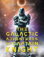 The Galactic Adventures of Captain Knight: Book One of Three 1964982669 Book Cover