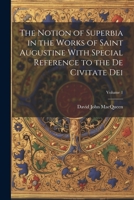The Notion of Superbia in the Works of Saint Augustine With Special Reference to the De Civitate Dei; Volume 1 1021317519 Book Cover