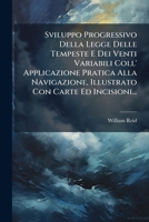 Sviluppo Progressivo Della Legge Delle Tempeste E Dei Venti Variabili Coll' Applicazione Pratica Alla Navigazione, Illustrato Con Carte Ed Incisioni... 1275942830 Book Cover