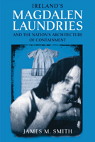 Ireland's Magdalen Laundries and the Nation's Architecture of Containment 0719078881 Book Cover
