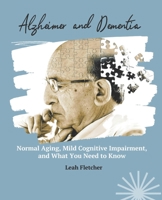 Alzheimer and Dementia: Normal Aging, Mild Cognitive Impairment, and What You Need to Know B0BRZ7H32F Book Cover