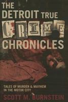 The Detroit True Crime Chronicles: Tales of Murder & Mayhem in the Motor City 1933822279 Book Cover