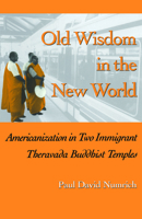 Old Wisdom in the New World: Americanization in Two Immigrant Theravada Buddhist Temples 1572330635 Book Cover