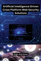 Artificial Intelligence Driven Cross platform Web Security Solutions B0C5K1SNN2 Book Cover