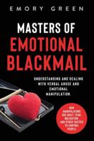 Masters of Emotional Blackmail : Understanding and Dealing with Verbal Abuse and Emotional Manipulation. How Manipulators Use Guilt, Fear, Obligation, and Other Tactics to Control People 1647801109 Book Cover