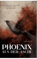 Phönix aus der Asche: Dein Weg zu innerer Stärke und Neubeginn (German Edition) 3384318072 Book Cover