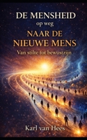 De Mensheid op weg naar de Nieuwe Mens: Van stilte tot bewustzijn De complete serie in één band (Dutch Edition) B0GT8CBMRL Book Cover